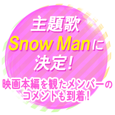 主題歌Snow Manに決定！映画本編を観たメンバーのコメントも到着！