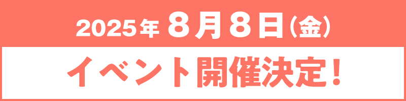 2025年 8月8日（金） イベント開催決定！