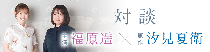 対談 主演:福原遥×原作:汐見夏衛