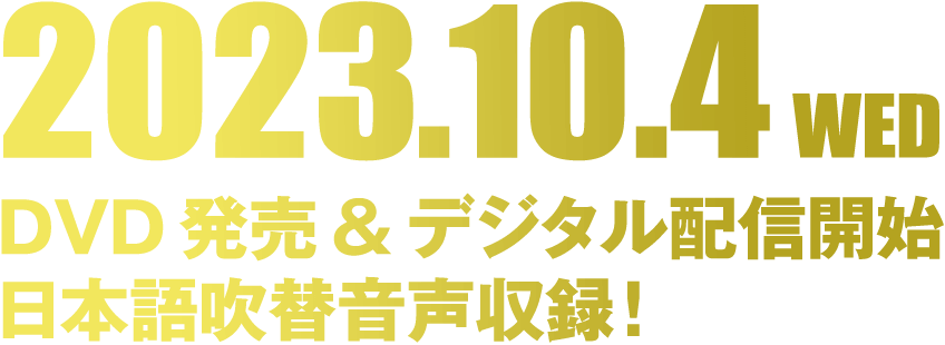 2023.10.4(水)DVD発売&デジタル配信開始 日本語吹替音声収録！
