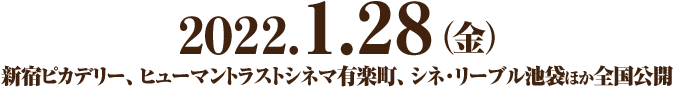 2022.1.28（金）新宿ピカデリー、ヒューマントラストシネマ有楽町、シネ・リーブル池袋ほか全国公開