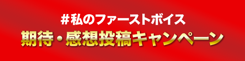 #私のファーストボイス 期待・感想投稿キャンペーン
