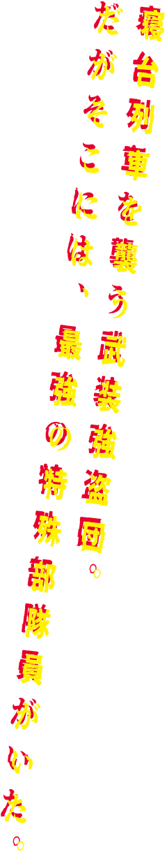 寝台列車を襲う武装強盗団。だがそこには、最強の特殊部隊員がいた。