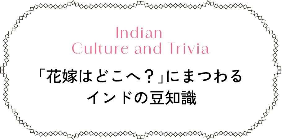 「花嫁はどこへ？」にまつわるインドの豆知識