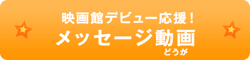 映画館デビュー応援！メッセージ動画