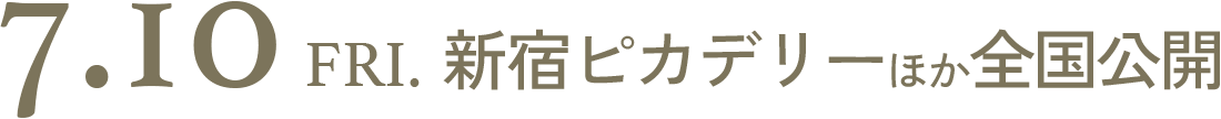 7.10（金）新宿ピカデリーほか全国公開