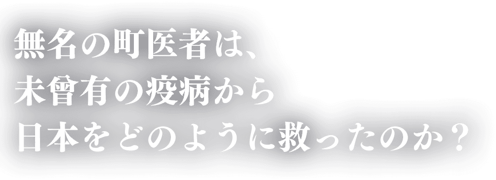 無名の町医者は、未曾有の疫病からどのように日本を救ったのか？